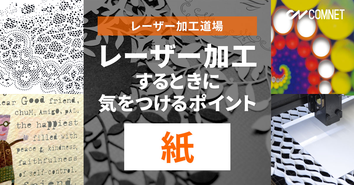 紙・ペーパーをレーザー加工するときに気をつけるポイント｜レーザー加工道場 | コムネット