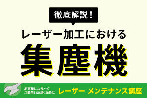 【徹底解説】レーザー加工における集塵機の役割、メンテナンス方法｜レーザーメンテナンス講座