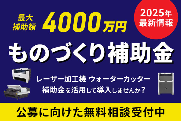 【2025年も実施予定】ものづくり補助金を活用してレーザー加工機を導入しませんか？